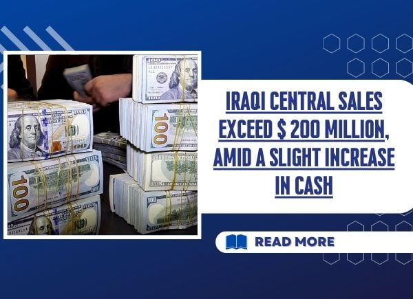 Iraqi central sales exceed $ 200 million, amid a slight increase in cash
