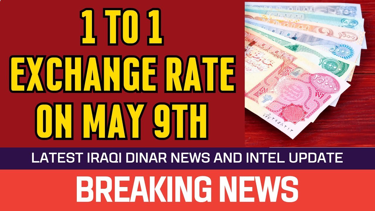 Iraqi Dinar – 1 to 1 Exchange Rate on May 9th – News Guru Intel Update Value IQD to USD