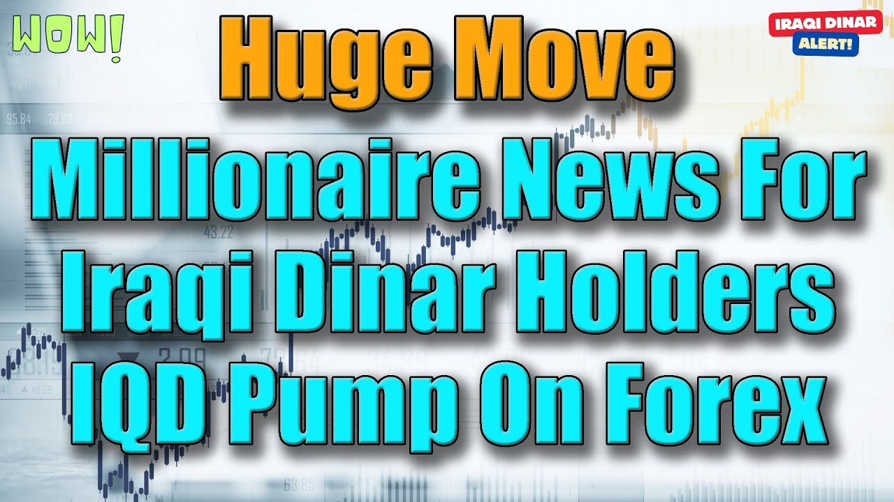 Iraqi Dinar – Huge Move Millionaire News For Iraqi Dinar Holders IQD Pump on Forex – Updates & News