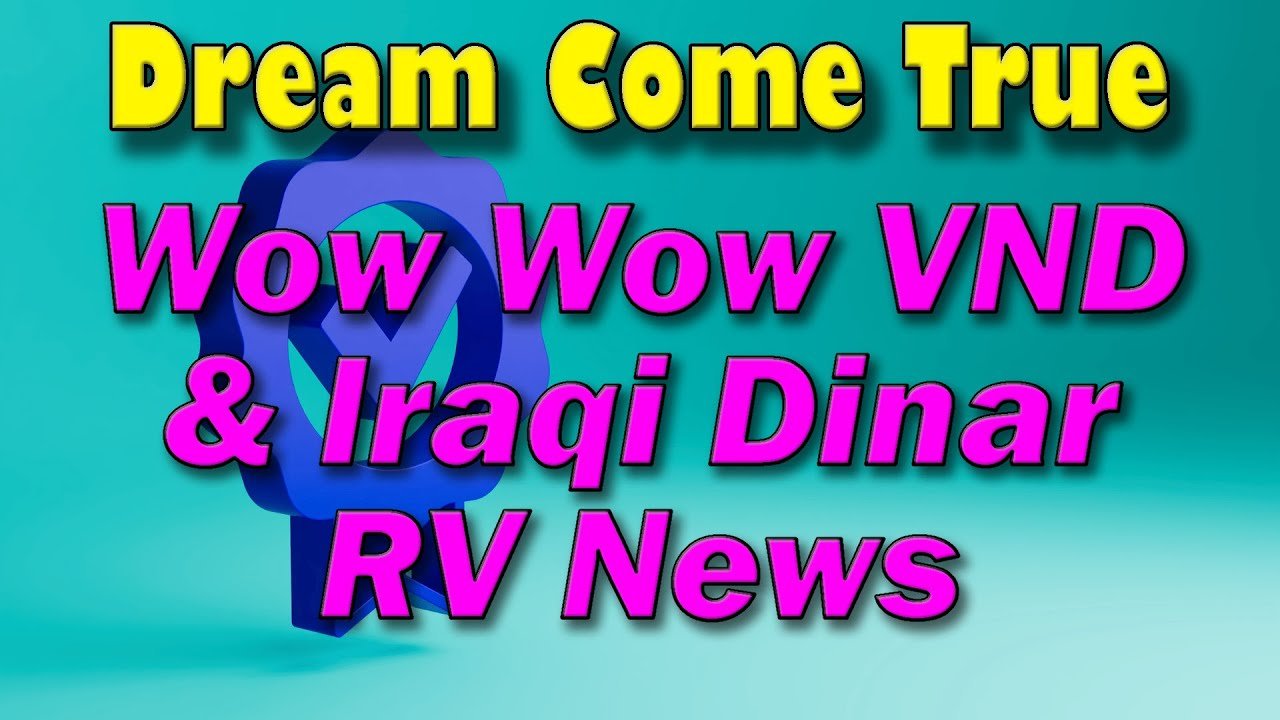 Iraqi Dinar – Dreams Come True Wow Wow VND & Iraqi Dinar RV News – US Treasury Confirmed the IQD RV