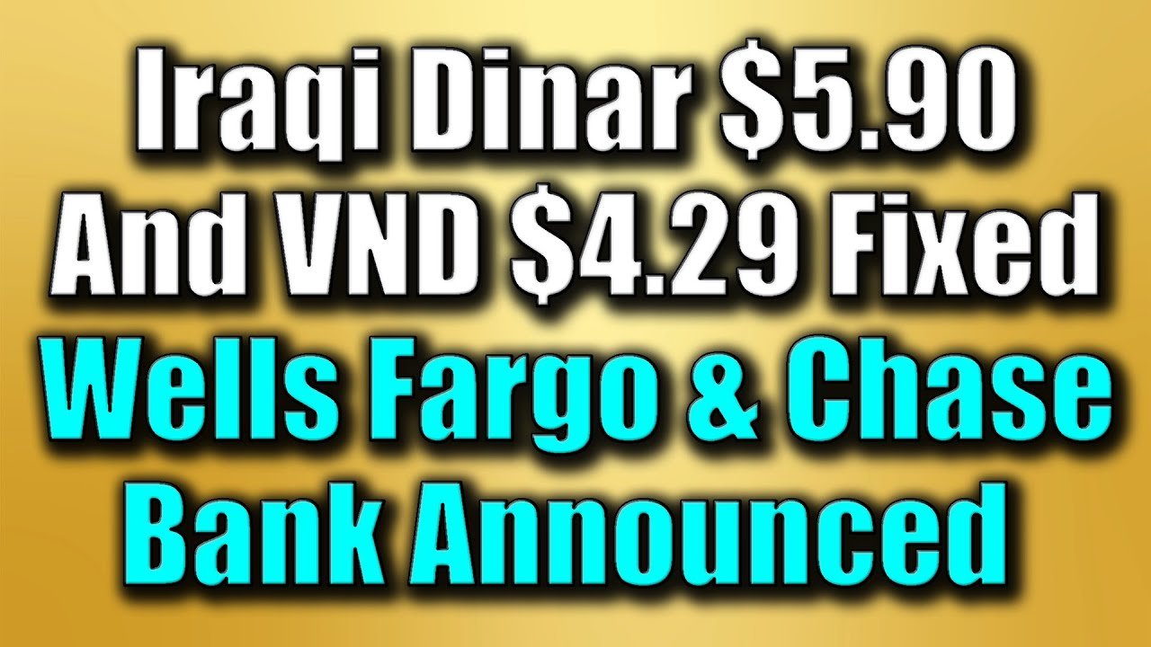 Iraqi Dinar – IQD $5.90 And VND $4.29 Fixed – Wells Fargo & Chase Bank Announced Updates & News