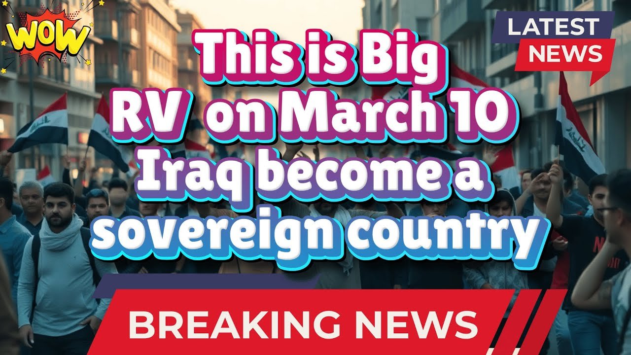 Iraqi Dinar – This is Big RV on March 10 Iraq become a sovereign country – Today IQD Update & News