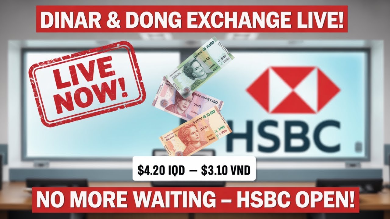 NO MORE WAITING! Dinar & Dong Exchange Now LIVE at HSBC – Iraqi Dinar News & Update Today